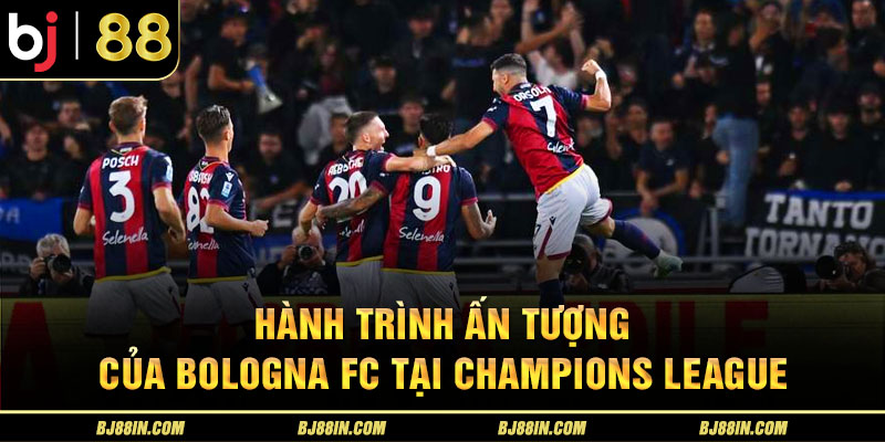 Hành trình ấn tượng của Bologna FC tại Champions League Hành trình ấn tượng của Bologna FC tại Champions League