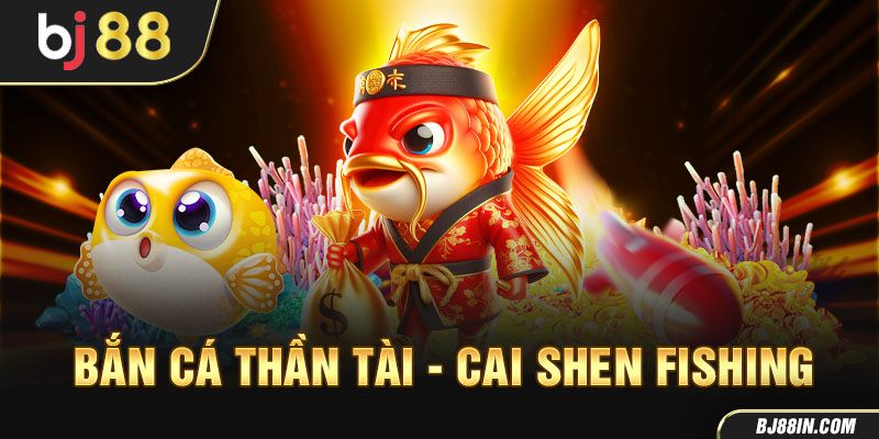 Bắn Cá Thần Tài – Cai Shen Fishing Bắn Cá Thần Tài – Cai Shen Fishing