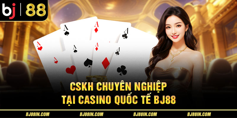 CSKH chuyên nghiệp tại casino quốc tế CSKH chuyên nghiệp tại casino quốc tế