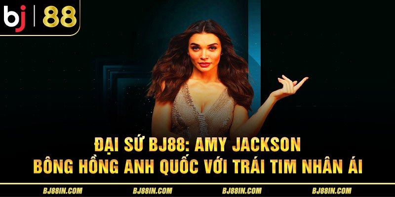 Đại sứ BJ88 - Amy Jackson Đại sứ BJ88 - Amy Jackson