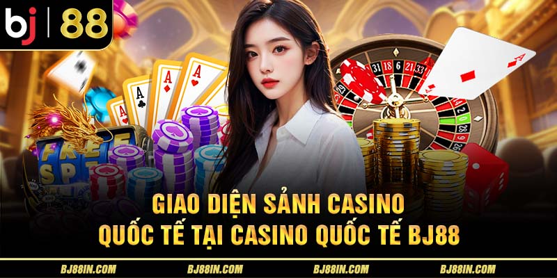 Giao diện sảnh Casino quốc tế tại casino quốc tế BJ88 Giao diện sảnh Casino quốc tế tại casino quốc tế BJ88