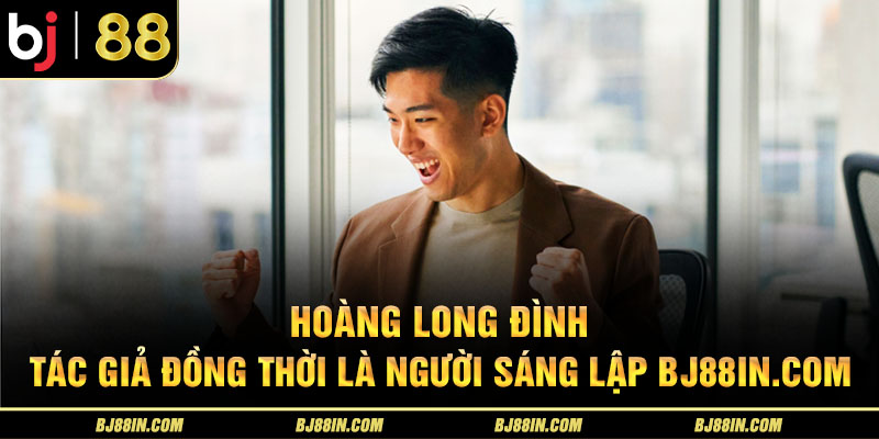 Hoàng Đình Long - Tác giả, sáng lập BJ88in.com Hoàng Đình Long - Tác giả, sáng lập BJ88in.com