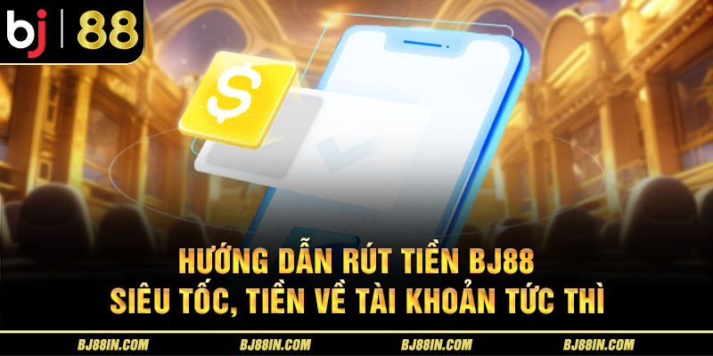 Rút tiền BJ88 siêu tốc Rút tiền BJ88 siêu tốc