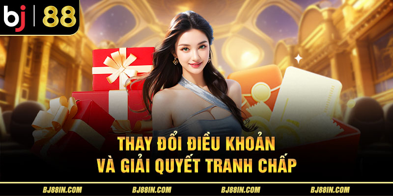 Thay đổi điều khoản và giải quyết tranh chấp Thay đổi điều khoản và giải quyết tranh chấp