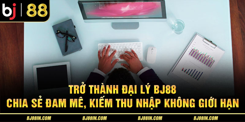 Trở thành đại lý BJ88, thu nhập không giới hạn Trở thành đại lý BJ88, thu nhập không giới hạn